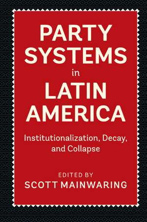 Party Systems in Latin America: Institutionalization, Decay, and Collapse de Scott Mainwaring