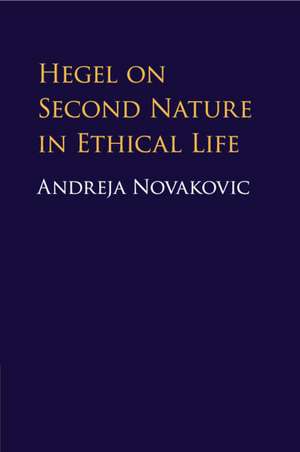 Hegel on Second Nature in Ethical Life de Andreja Novakovic