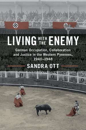 Living with the Enemy: German Occupation, Collaboration and Justice in the Western Pyrenees, 1940–1948 de Sandra Ott