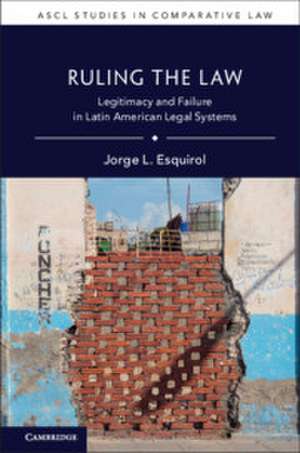 Ruling the Law: Legitimacy and Failure in Latin American Legal Systems de Jorge L. Esquirol