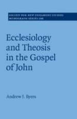 Ecclesiology and Theosis in the Gospel of John de Andrew J Byers