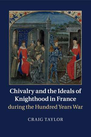 Chivalry and the Ideals of Knighthood in France during the Hundred Years War de Craig Taylor