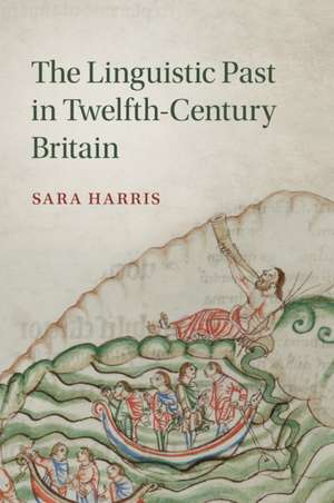 The Linguistic Past in Twelfth-Century Britain de Sara Harris