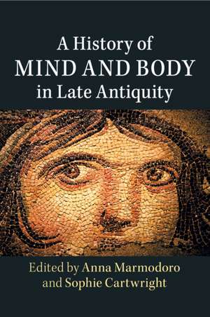 A History of Mind and Body in Late Antiquity de Anna Marmodoro