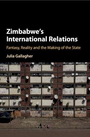 Zimbabwe's International Relations: Fantasy, Reality and the Making of the State de Julia Gallagher