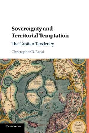 Sovereignty and Territorial Temptation: The Grotian Tendency de Christopher R. Rossi