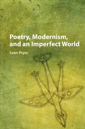 Poetry, Modernism, and an Imperfect World de Sean Pryor