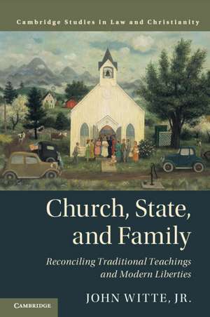 Church, State, and Family: Reconciling Traditional Teachings and Modern Liberties de John Witte, Jr.