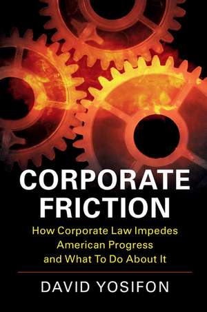 Corporate Friction: How Corporate Law Impedes American Progress and What to Do about It de David Yosifon