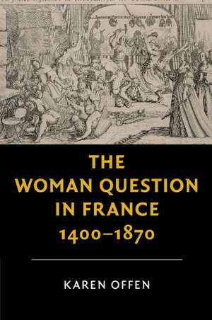 The Woman Question in France, 1400–1870 de Karen Offen