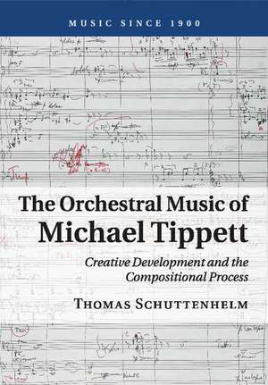 The Orchestral Music of Michael Tippett: Creative Development and the Compositional Process de Thomas Schuttenhelm