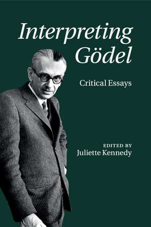 Interpreting Gödel: Critical Essays de Juliette Kennedy