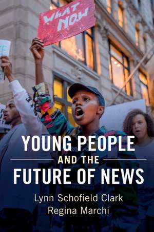 Young People and the Future of News: Social Media and the Rise of Connective Journalism de Lynn Schofield Clark