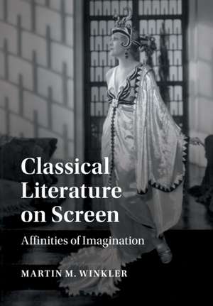 Classical Literature on Screen: Affinities of Imagination de Martin M. Winkler