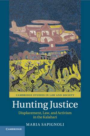 Hunting Justice: Displacement, Law, and Activism in the Kalahari de Maria Sapignoli