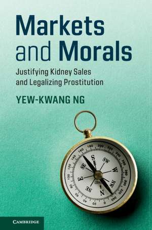 Markets and Morals: Justifying Kidney Sales and Legalizing Prostitution de Yew-Kwang Ng