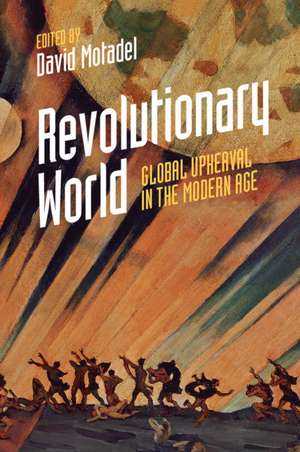 Revolutionary World: Global Upheaval in the Modern Age de David Motadel