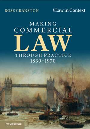 Making Commercial Law Through Practice 1830–1970 de Ross Cranston