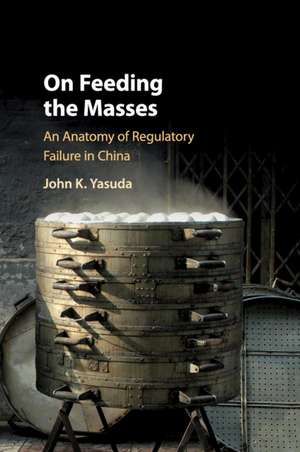 On Feeding the Masses: An Anatomy of Regulatory Failure in China de John K. Yasuda