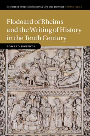 Flodoard of Rheims and the Writing of History in the Tenth Century de Edward Roberts