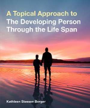 Topical Approach to the Developing Person Through the Life Span de Kathleen Stassen Berger