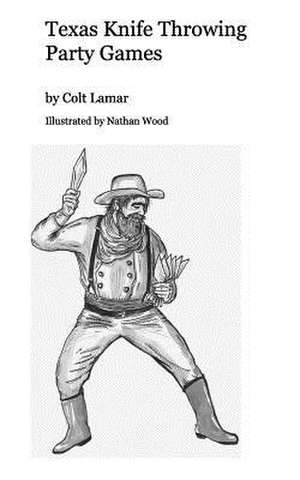 Texas Knife Throwing Party Games de Colt Lamar Illustrated by Nathan Wood