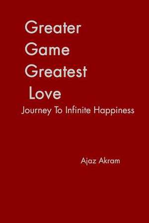 Greater Game Greatest Love de Ajaz Akram