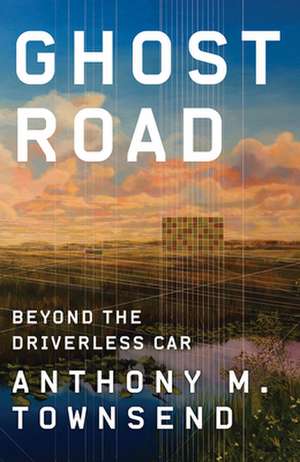 Ghost Road – Beyond the Driverless Car de Anthony M. Townsend