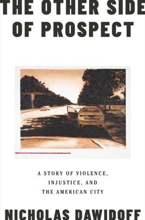 The Other Side of Prospect – A Story of Violence, Injustice, and the American City de Nicholas Dawidoff