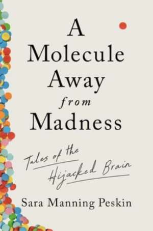 A Molecule Away from Madness – Tales of the Hijacked Brain de Sara Manning Peskin