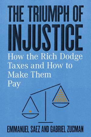 The Triumph of Injustice – How the Rich Dodge Taxes and How to Make Them Pay de Emmanuel Saez