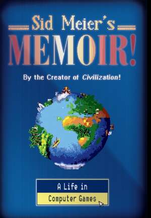 Sid Meier′s Memoir! – A Life in Computer Games de Sid Meier