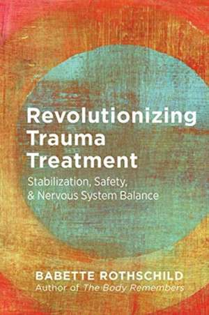 Revolutionizing Trauma Treatment – Stabilization, Safety, & Nervous System Balance de Babette Rothschild