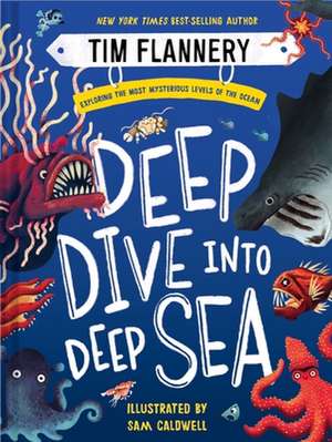 Deep Dive into Deep Sea – Exploring the Most Mysterious Levels of the Ocean de Tim Flannery