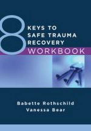 8 Keys to Safe Trauma Recovery Workbook de Babette Rothschild