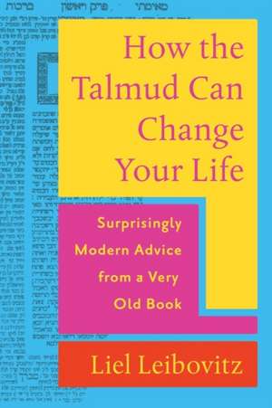 How the Talmud Can Change Your Life – Surprisingly Modern Advice from a Very Old Book de Liel Leibovitz