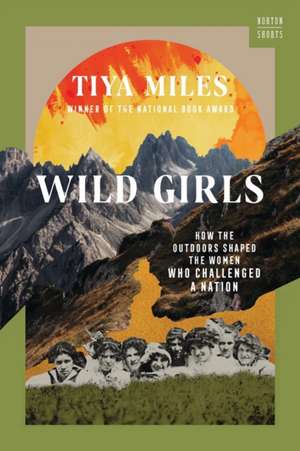 Wild Girls – How the Outdoors Shaped the Women Who Challenged a Nation de Tiya Miles