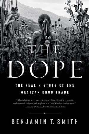 The Dope – The Real History of the Mexican Drug Trade de Benjamin T. Smith