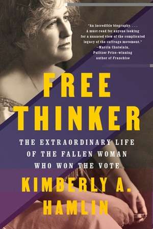 Free Thinker – The Extraordinary Life of the Fallen Woman Who Won the Vote de Kimberly A. Hamlin