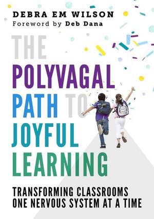 The Polyvagal Path to Joyful Learning – Transforming Classrooms One Nervous System at a Time de Debra Em Wilson