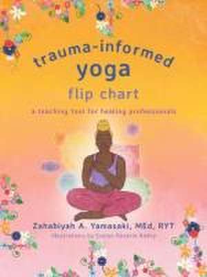 Trauma-Informed Yoga Flip Chart de Zahabiyah A Yamasaki