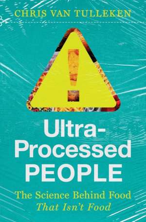 Ultra–Processed People – The Science Behind Food That Isn′t Food de Chris Van Tulleken