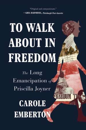 To Walk About in Freedom – The Long Emancipation of Priscilla Joyner de Carole Emberton