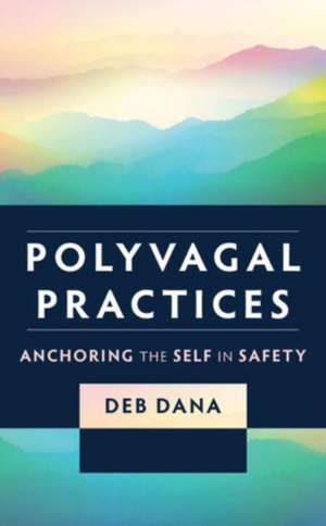 Polyvagal Practices – Anchoring the Self in Safety de Deb Dana