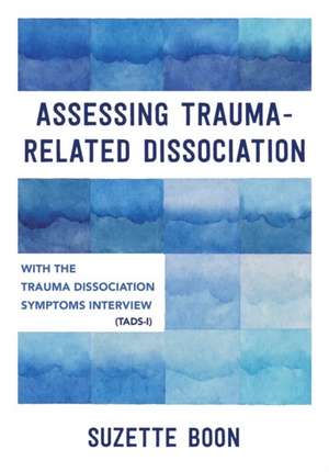 Assessing Trauma–Related Dissociation – With the Trauma and Dissociation Symptoms Interview (TADS–I) de Suzette Boon