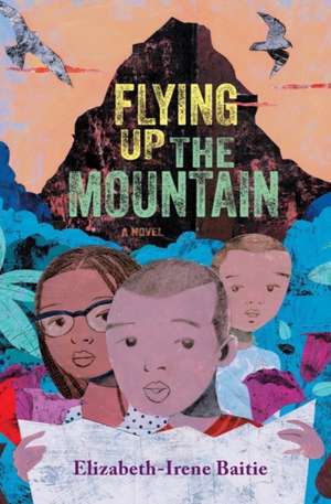 Flying Up the Mountain de Elizabeth-Irene Baitie