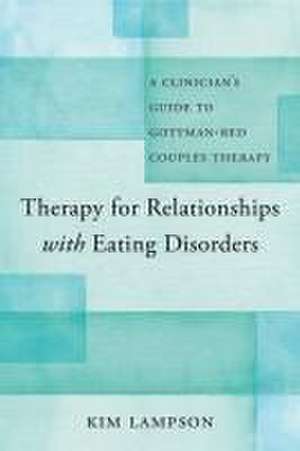 Therapy for Relationships with Eating Disorders – A Clinician`s Guide to Gottman–RED Couples Therapy de Kim Lampson