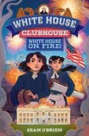 White House Clubhouse: White House on Fire! de Sean O`brien