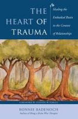 The Heart of Trauma – Healing the Embodied Brain in the Context of Relationships de Bonnie Badenoch