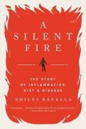 A Silent Fire – The Story of Inflammation, Diet, and Disease de Shilpa Ravella